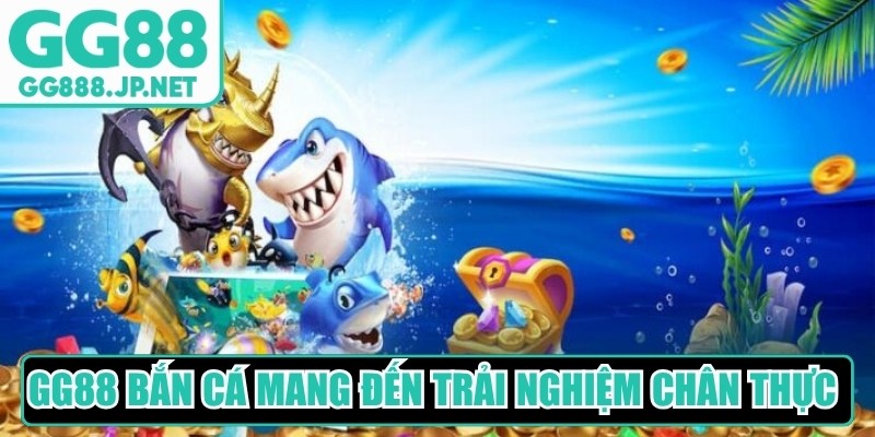 GG88 bắn cá mang đến trải nghiệm giải trí chân thực, đầy hấp dẫn