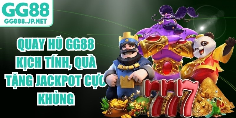 Quay Hũ GG88 Kịch Tính, Quà Tặng Jackpot Cực Khủng