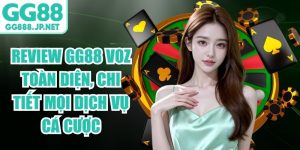 Review GG88 VOZ Toàn Diện, Chi Tiết Mọi Dịch Vụ Cá Cược